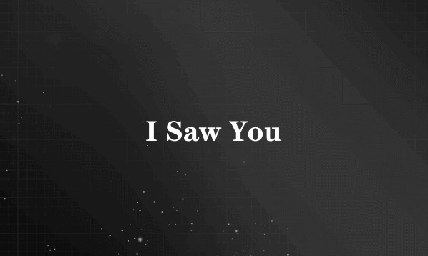I Saw You