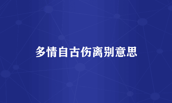 多情自古伤离别意思