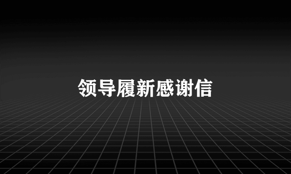 领导履新感谢信