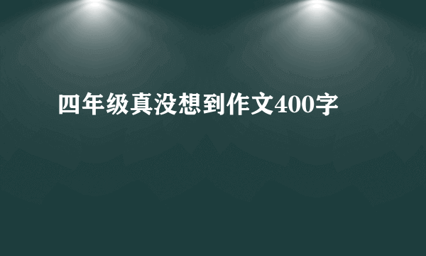 四年级真没想到作文400字