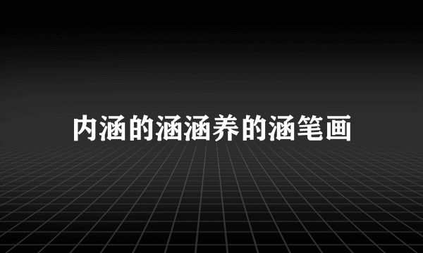 内涵的涵涵养的涵笔画