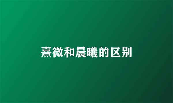 熹微和晨曦的区别