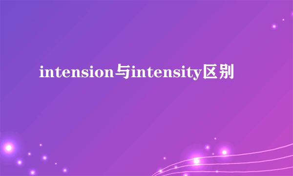 intension与intensity区别
