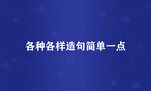 各种各样造句简单一点