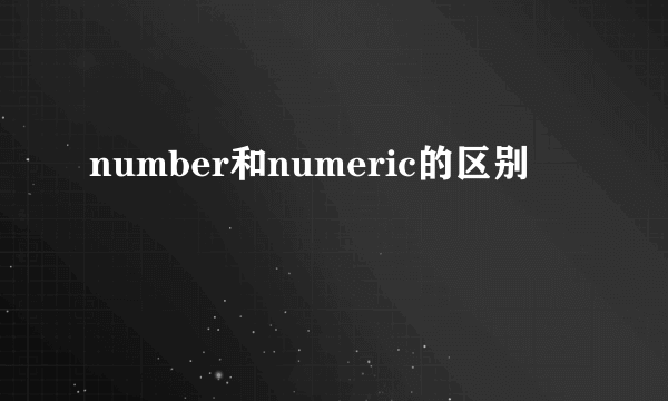 number和numeric的区别