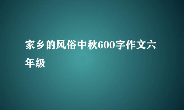 家乡的风俗中秋600字作文六年级