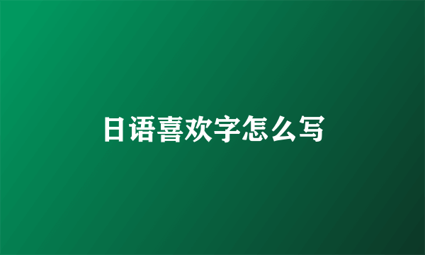 日语喜欢字怎么写