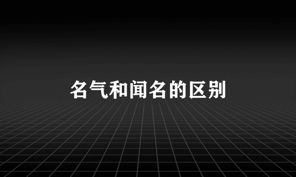 名气和闻名的区别