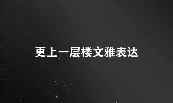更上一层楼文雅表达