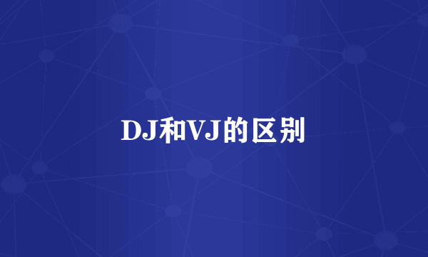 DJ和VJ的区别