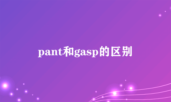 pant和gasp的区别