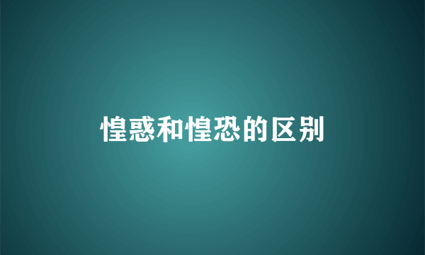 惶惑和惶恐的区别