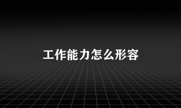 工作能力怎么形容