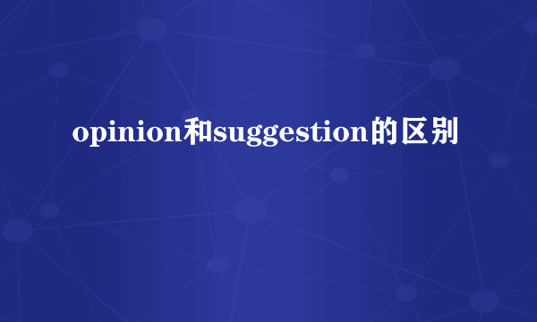 opinion和suggestion的区别