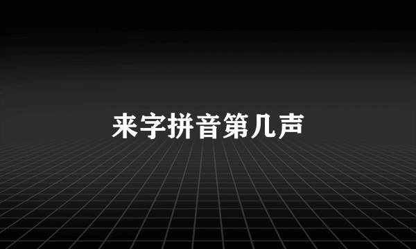 来字拼音第几声