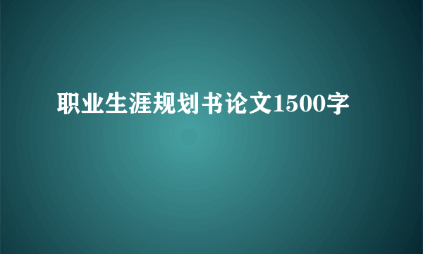职业生涯规划书论文1500字