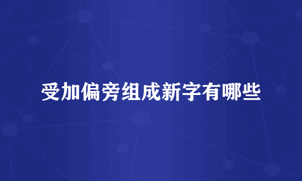 受加偏旁组成新字有哪些