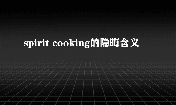 spirit cooking的隐晦含义