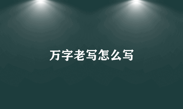 万字老写怎么写