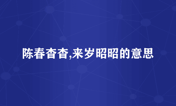 陈春杳杳,来岁昭昭的意思