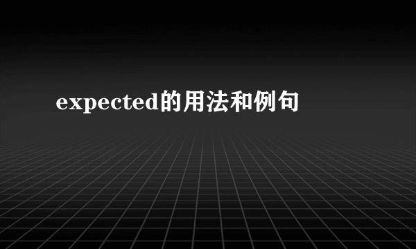 expected的用法和例句