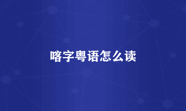 喀字粤语怎么读