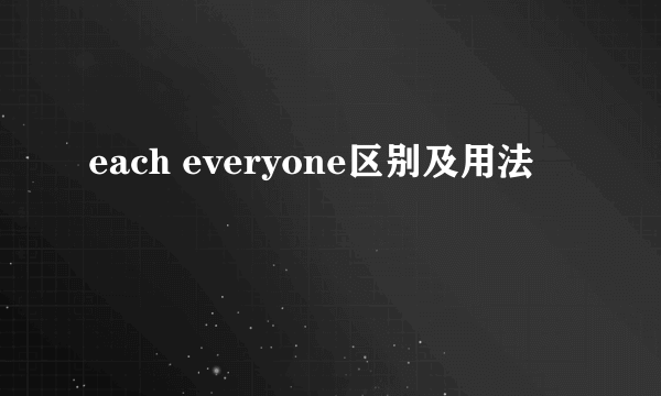 each everyone区别及用法