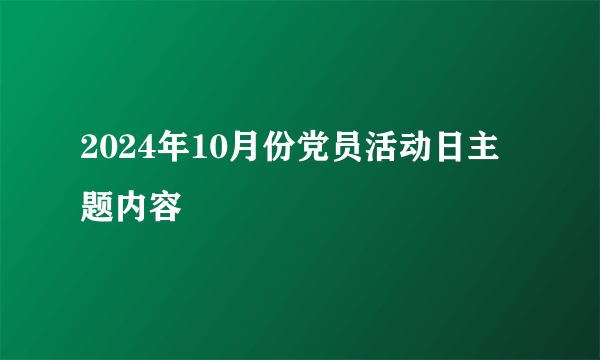 2024年10月份党员活动日主题内容