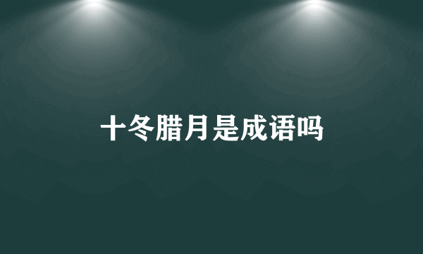 十冬腊月是成语吗