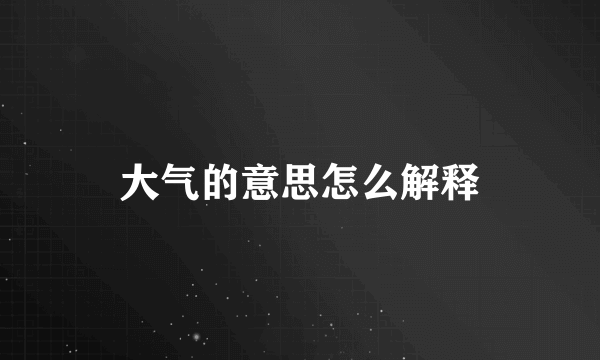 大气的意思怎么解释