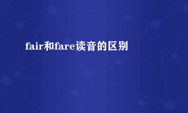 fair和fare读音的区别