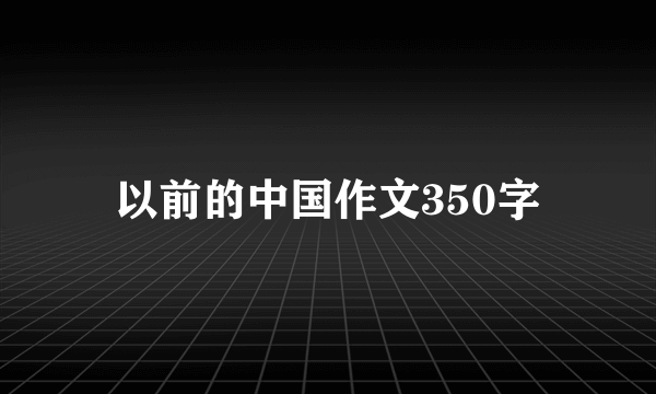 以前的中国作文350字