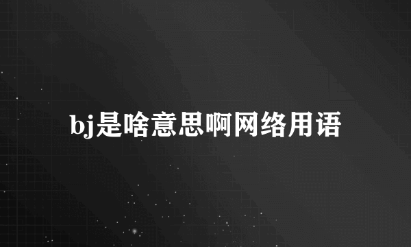 bj是啥意思啊网络用语