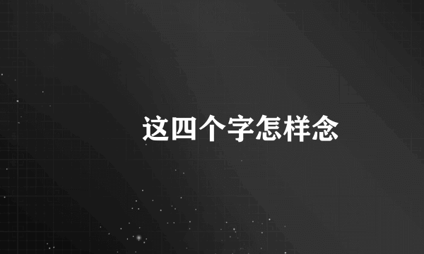 靝埊这四个字怎样念