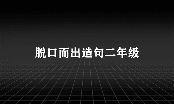 脱口而出造句二年级