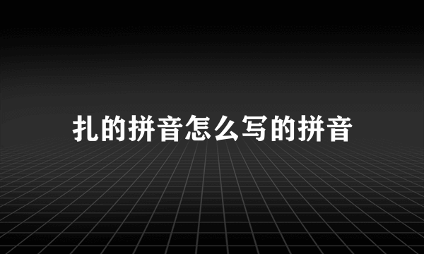 扎的拼音怎么写的拼音