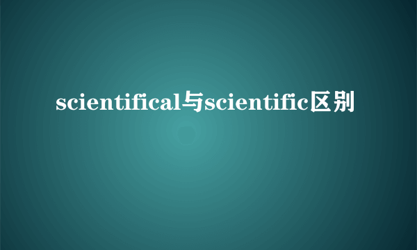 scientifical与scientific区别