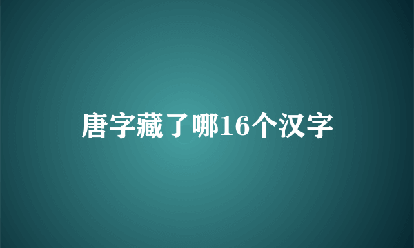 唐字藏了哪16个汉字