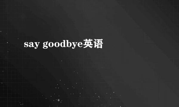 say goodbye英语