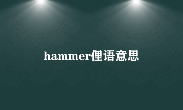 hammer俚语意思