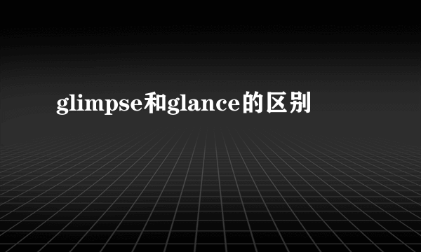 glimpse和glance的区别
