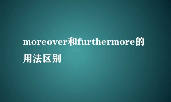 moreover和furthermore的用法区别