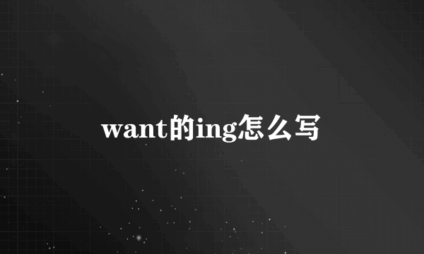 want的ing怎么写