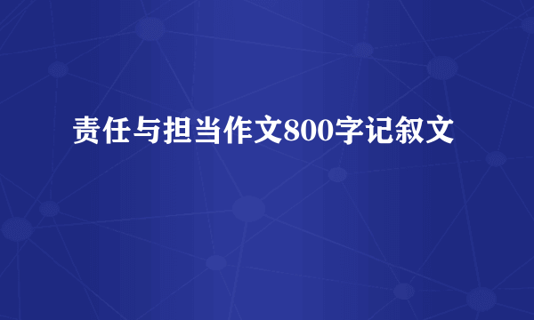 责任与担当作文800字记叙文