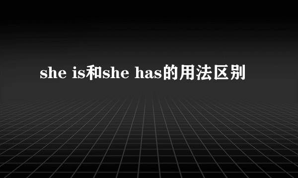she is和she has的用法区别