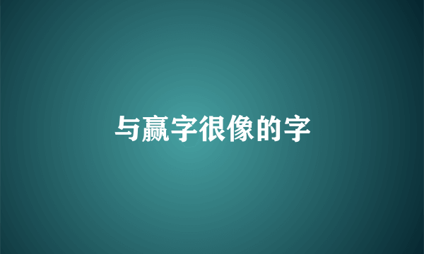 与赢字很像的字