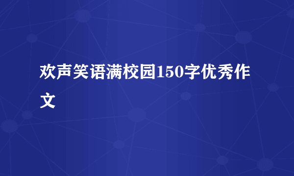 欢声笑语满校园150字优秀作文