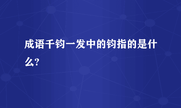 成语千钧一发中的钧指的是什么?