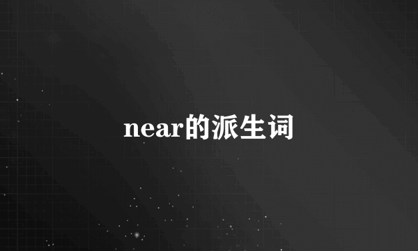 near的派生词