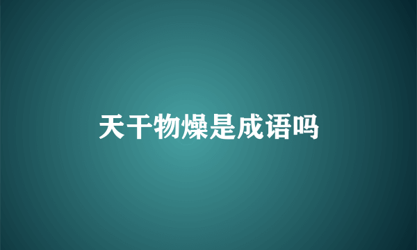 天干物燥是成语吗